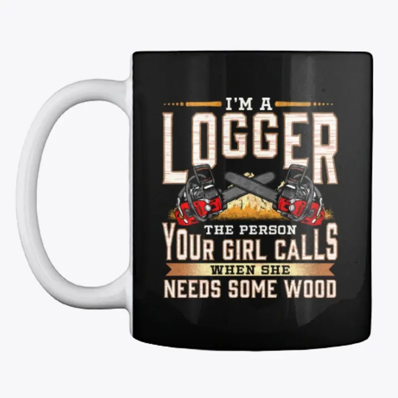 I'm A Logger The Person Your Girl Calls