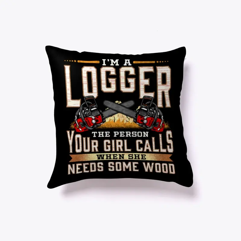 I'm A Logger The Person Your Girl Calls