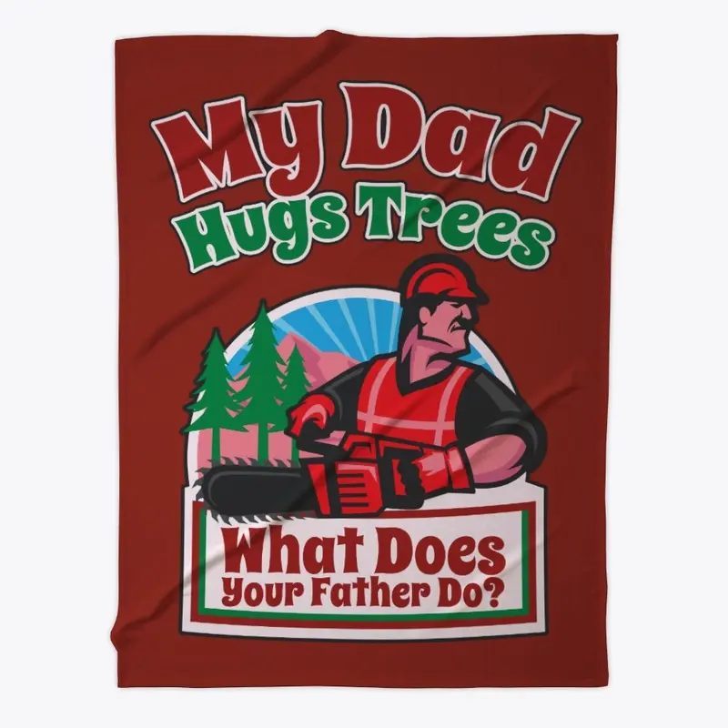 My Logger Dad Hugs Trees, What's Yours