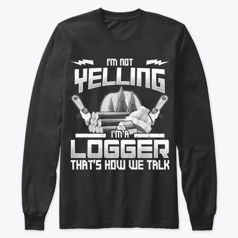 Funny Logger Gift - I'm Not Yelling